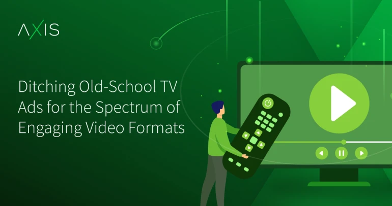 Ditching Old-School TV Ads for the Spectrum of Engaging Video Formats