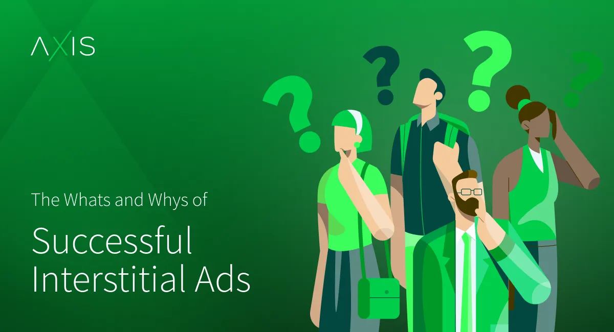 The Whats and Whys of Successful Interstitial Ads