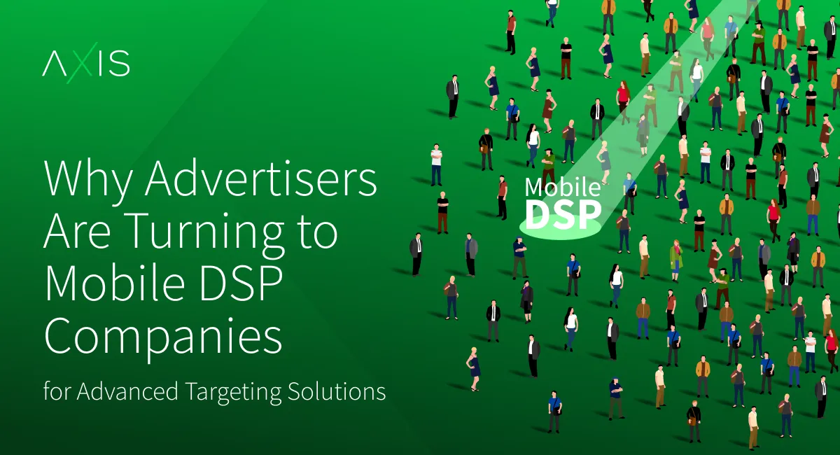 Why Advertisers Are Turning to Mobile DSP Companies for Advanced Targeting Solutions