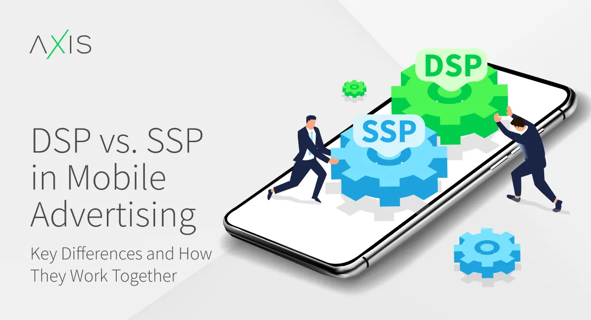 DSP vs. SSP in Mobile Advertising: Key Differences and How They Work Together